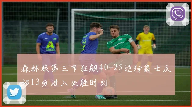 森林狼第三节狂飙40-25逆转爵士反超13分进入决胜时刻