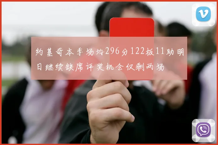 约基奇本季场均296分122板11助明日继续缺席评奖机会仅剩两场